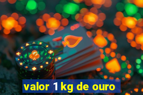 valor 1 kg de ouro